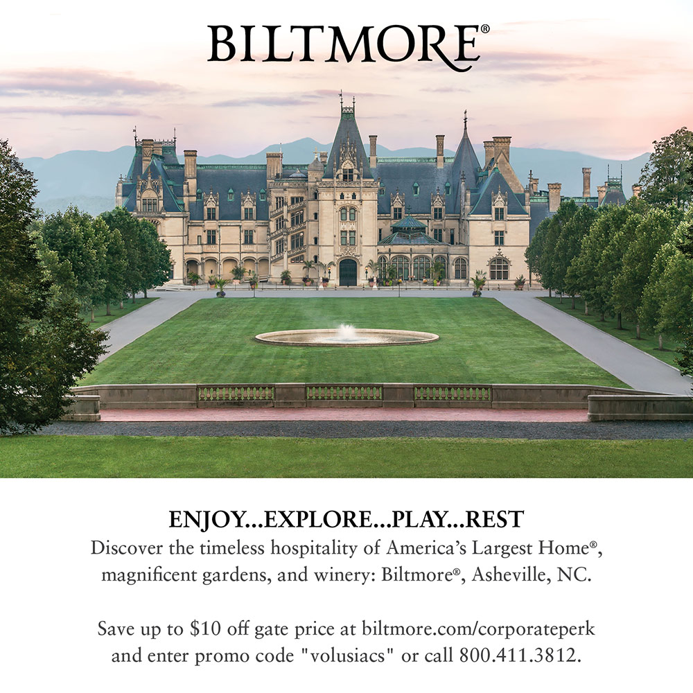 Biltmore  - ENJOYEXPLOREPLAYREST
Discover the timeless hospitality of America's Largest Home®, magnificent gardens, and winery: Biltmore®, Asheville, NC.
Save up to $10 off gate price at biltmore.com/corporateperk and enter promo code volusiacs or call 800.411.3812.