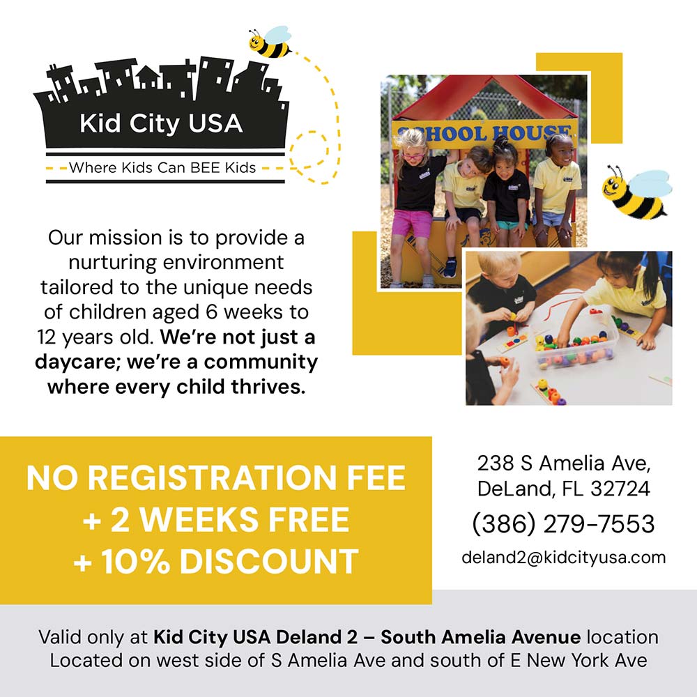 Kid City USA - NO REGISTRATION FEE
+ 2 WEEKS FREE
† 10% DISCOUNT
Our mission is to provide a nurturing environment tailored to the unique needs of children aged 6 weeks to 12 years old. We're not just a daycare; we're a community where every child thrives.
238 S Amelia Ave,
DeLand, FL 32724
(386) 279-7553
deland2@kidcityusa.com
Valid only at Kid City USA Deland 2 - South Amelia Avenue location
Located on west side of S Amelia Ave and south of E New York Ave