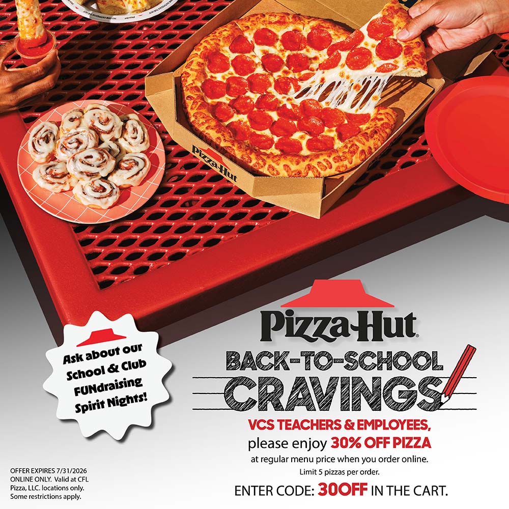 Pizza Hut - <h1>Pizza Hut</h1><h2>BACK-TO-SCHOOL CRAVINGS!</h2><p><strong>VCS TEACHERS & EMPLOYEES, please enjoy 30% OFF PIZZA</strong> at regular menu price when you order online. Limit 5 pizzas per order.</p><p><strong>ENTER CODE: 30OFF IN THE CART.</strong></p><p>Ask about our School & Club FUNdraising Spirit Nights!</p><p><em>OFFER EXPIRES 7/31/2026 ONLINE ONLY. Valid at CFL Pizza, LLC locations only. Some restrictions apply.</em></p>